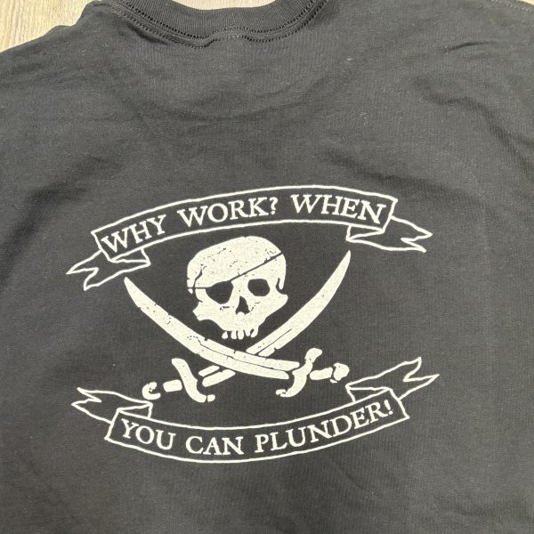 Why Work When You Can Plunder T-shirt